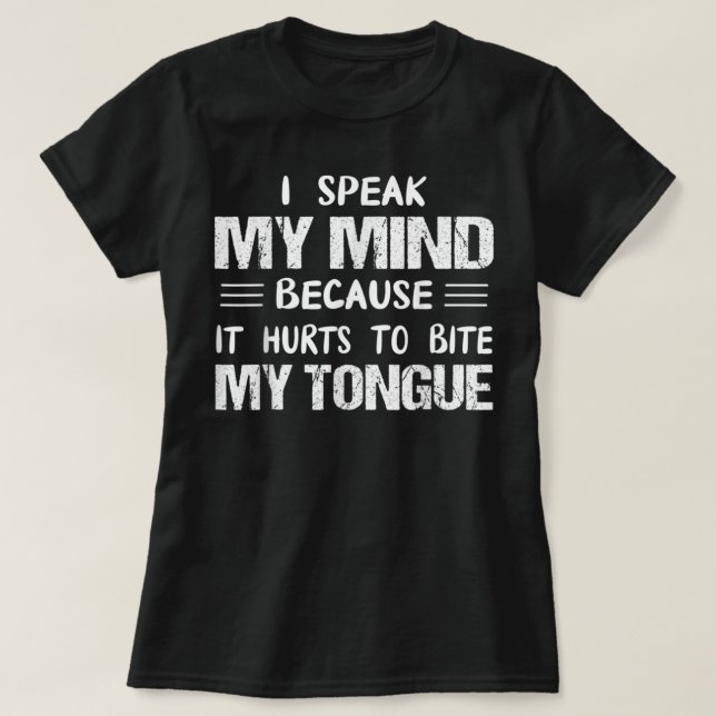 I Speak My Mind Because It Hurts To Bite My Tongue T-Shirt (Design Front)