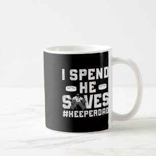 I Spend He Saves Hockey Keeper Dad Ice Hockey Goal Coffee Mug