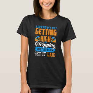 I Spend My Day Getting High Roofer   T-Shirt