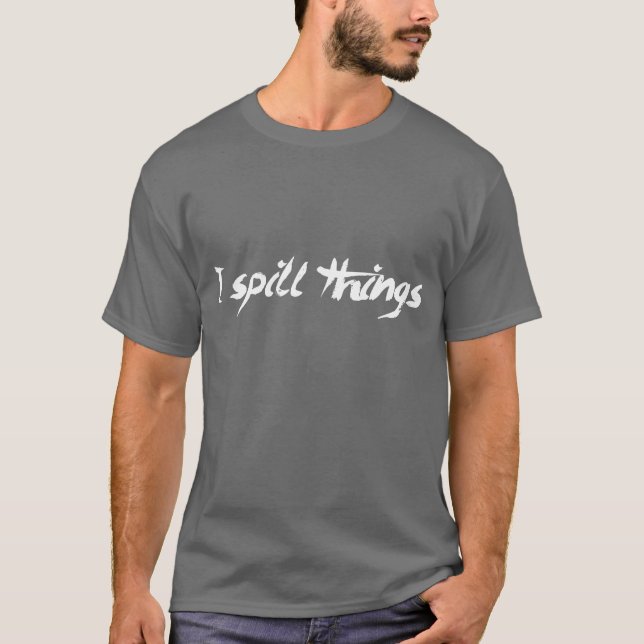 I Spill Things Clumsy Goofy T-Shirt (Front)
