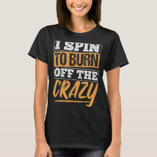 I Spin To Burn Off The Crazy - Fitness Gym Workout T-Shirt