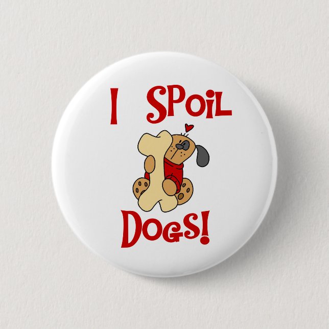 I Spoil Dogs 2 Inch Round Button (Front)