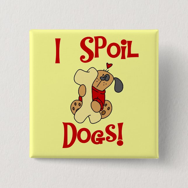 I Spoil Dogs Tshirts and Gifts 2 Inch Square Button (Front)