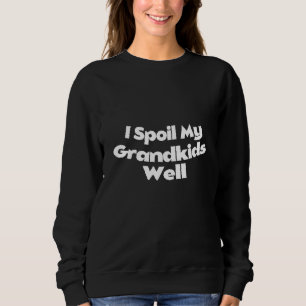 I Spoil My Grandkids Well Grandpa Favouritism Gran Sweatshirt