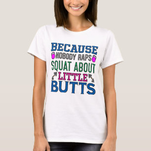 i squat because nobody raps about little butts T-Shirt