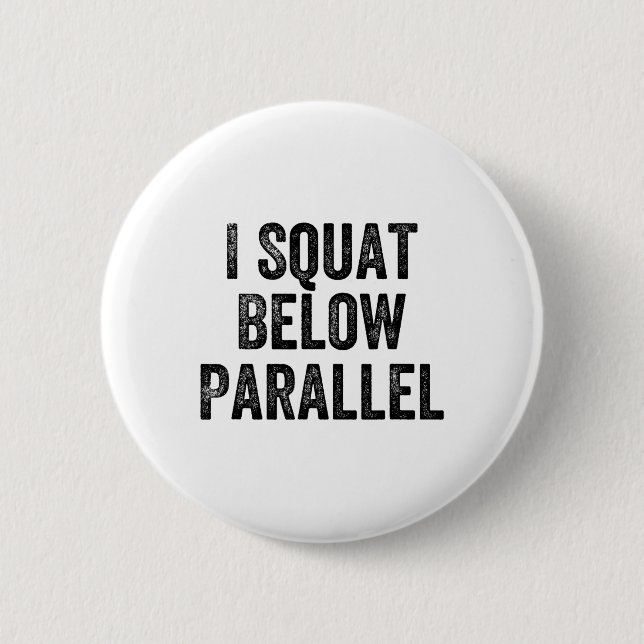I Squat Below Parallel Gym Weightlifter Bodybuilde 2 Inch Round Button (Front)