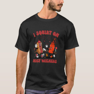 I Squirt On Juicy Wieners - Adult Humour Funny T-Shirt