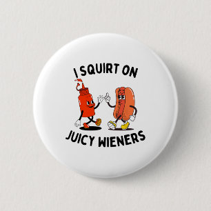 I Squirt On Juicy Wieners Funny Hot Dog And Ketchu 2 Inch Round Button