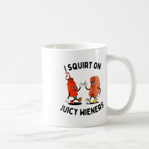 I Squirt On Juicy Wieners Funny Hot Dog And Ketchu Coffee Mug