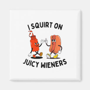 I Squirt On Juicy Wieners Funny Hot Dog And Ketchu Magnet