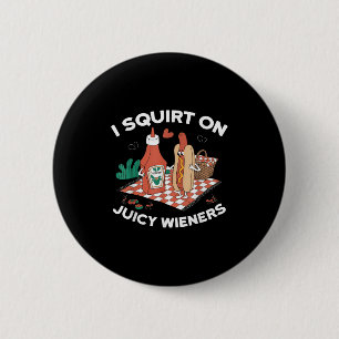 I Squirt On Juicy Wieners Meme Humour Sarcastic Fu 2 Inch Round Button