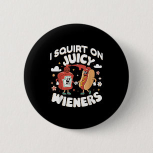 I Squirt On Juicy Wieners Meme Humour Sarcastic Fu 2 Inch Round Button