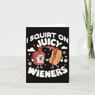 I Squirt On Juicy Wieners Meme Humour Sarcastic Fu Card