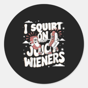 I Squirt On Juicy Wieners Meme Humour Sarcastic Fu Classic Round Sticker