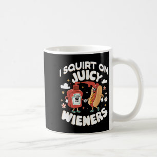 I Squirt On Juicy Wieners Meme Humour Sarcastic Fu Coffee Mug