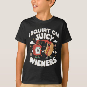 I Squirt On Juicy Wieners Meme Humour Sarcastic Fu T-Shirt