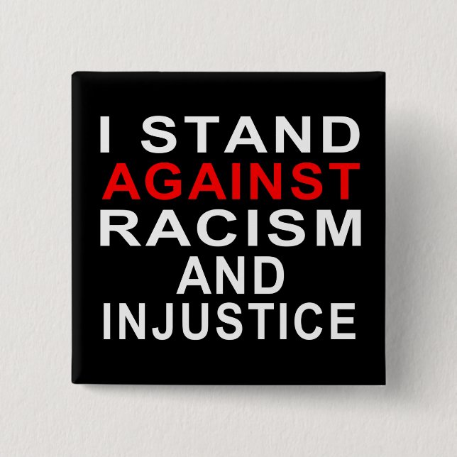 I STAND AGAINST RACISM AND INJUSTICE White Writing 2 Inch Square Button (Front)