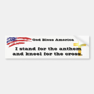 I stand for the Anthem kneel for the Cross Bumper Sticker