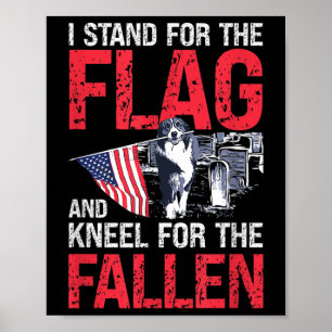 I Stand For The Flag And Kneel For The Fallen Poster