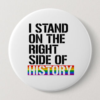 I stand on the right side of History - - LGBTQ Rig 4 Inch Round Button