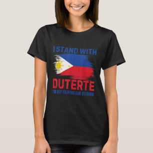 I Stand With Duterte I Am Not A Filipino For Nothi T-Shirt