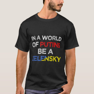 I Stand With Ukraine In A World Of Putins Be A Zel T-Shirt