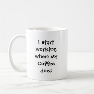 I Start Working when Coffee Does Fun Quote Coffee Mug