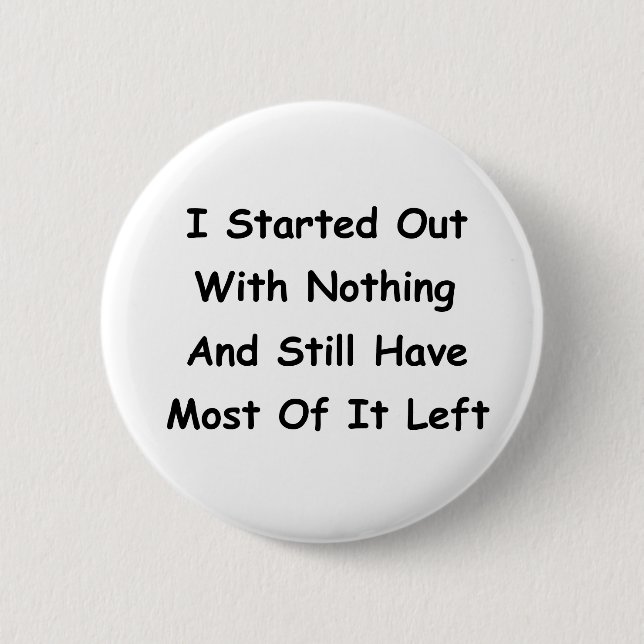 I Started Out With Nothing 2 Inch Round Button (Front)