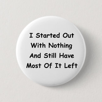 I Started Out With Nothing 2 Inch Round Button