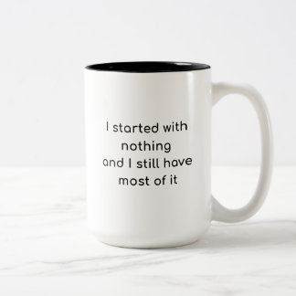 I Started With Nothing And I Still Have Most Of It Two-Tone Coffee Mug