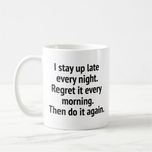 I Stay Up Late Every Night. Regret It Every Mornin Coffee Mug