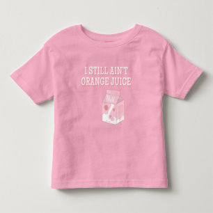 I Still Ain't Orange Juice Toddler T-shirt