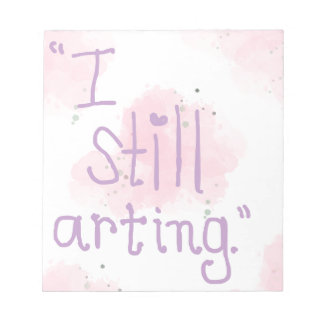 'I Still Arting" Notepad