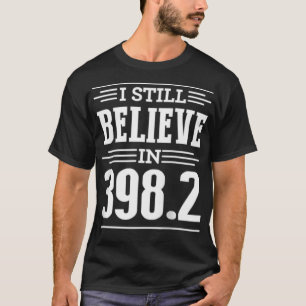 I Still Believe In 398 T-Shirt