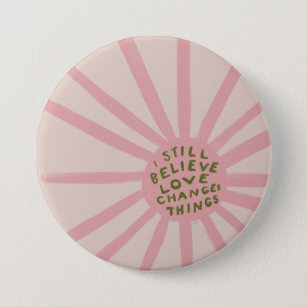 I Still Believe Love Changing Things - Inspiration 3 Inch Round Button