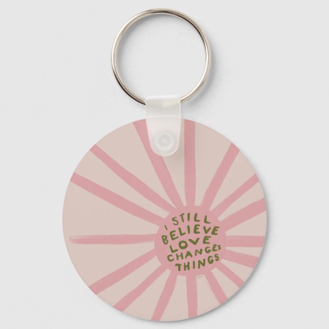 I Still Believe Love Changing Things - Inspiration Keychain (Front)