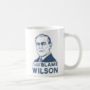 I Still Blame Woodrow Wilson Coffee Mug