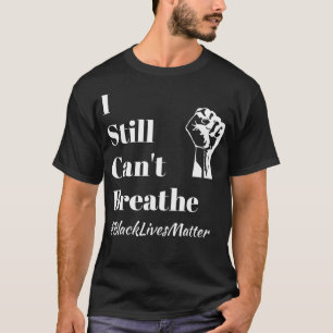 I Still Can't Breathe blm Antiracism Black Lives M T-Shirt