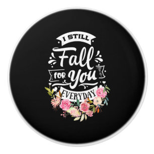 I Still Fall For You Everyday Ceramic Knob