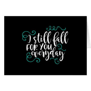 I STILL "FALL FOR YOU" EVERYDAY=LOVE CARD