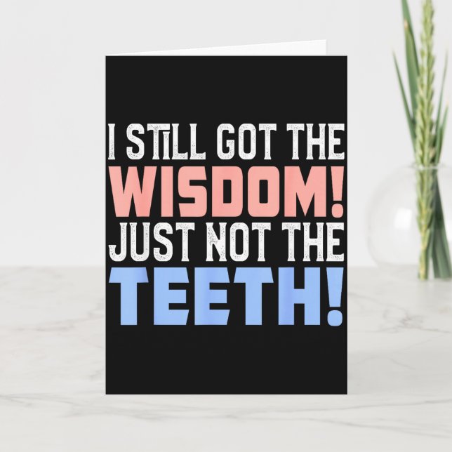 I still got wisdom just not the teeth toothache da card (Front)