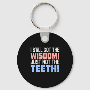 I still got wisdom just not the teeth toothache da keychain