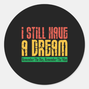 I Still Have A Dream Remember The Day  Classic Round Sticker