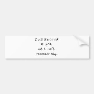 I still like to look at girls-bumper sticker