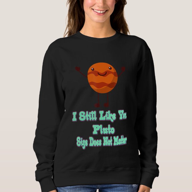 I Still Like You Pluto Funny Nerdy Science Jokes F Sweatshirt (Front)