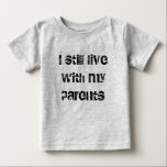I still live with my parents baby T-Shirt<br><div class="desc">"I still live with my parents" graphic tee. Let's just hope it's not for 30 more years! Customize it and put this graphic on the product of your choice!</div>