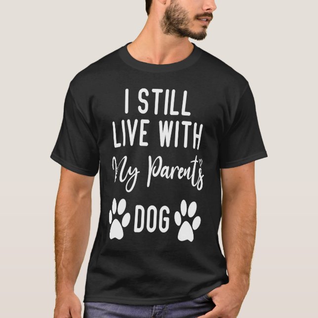 i still live with my parents dog  quotes about mom T-Shirt (Front)