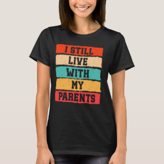 I Still Live With My Parents Funny Retro Parenting T-Shirt