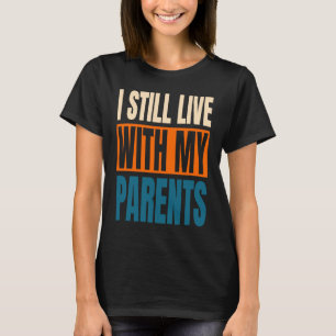 I Still Live With My Parents Sarcastic  1 T-Shirt