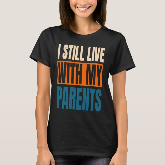 I Still Live With My Parents Sarcastic  1 T-Shirt (Front)